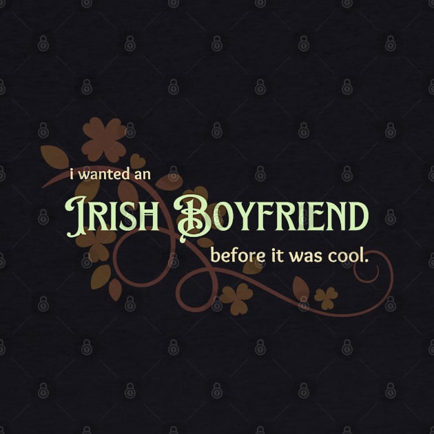 I Wanted an Irish Boyfriend Before it Was Cool by Valley of Oh